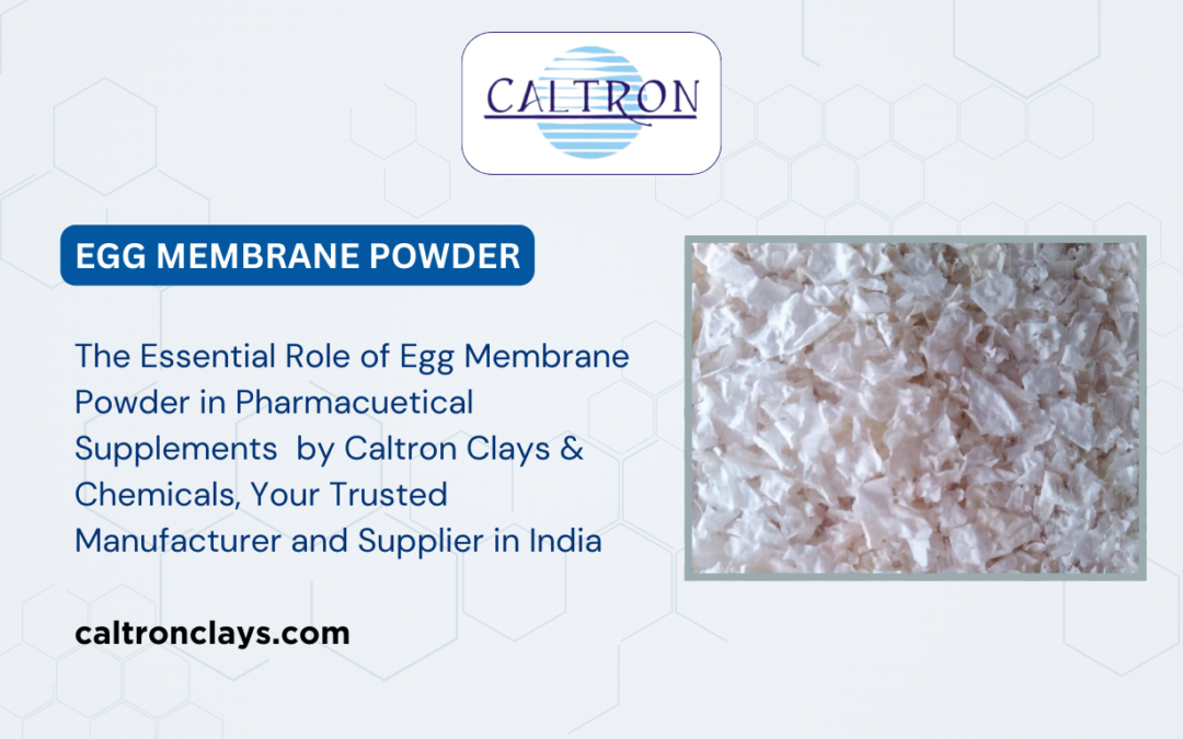 The Essential Role of Egg Membrane Powder in Pharmacuetical Supplements by Caltron Clays & Chemicals, Your Trusted Manufacturer and Supplier in India