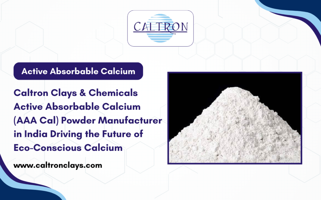 Caltron Clays & Chemicals – Active Absorbable Calcium (AAA Cal) Powder Manufacturer in India Driving the Future of Eco-Conscious Calcium