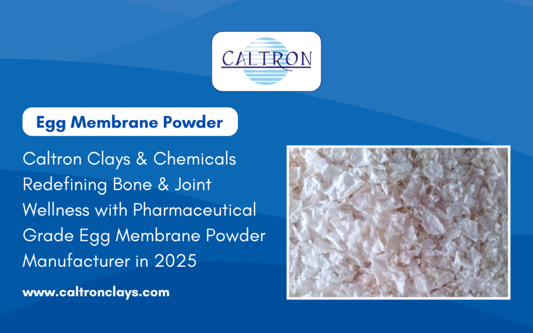 Caltron Clays & Chemicals Redefining Bone & Joint Wellness with Pharmaceutical Grade Egg Membrane Powder Manufacturer in 2025