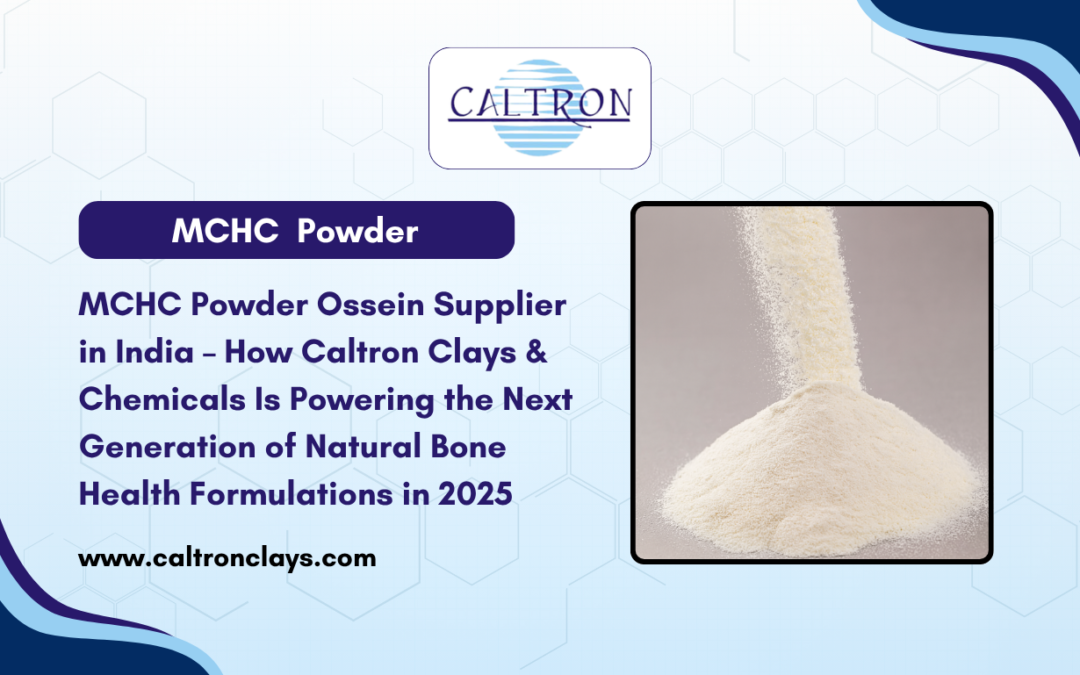 MCHC Powder Ossein Supplier in India – How Caltron Clays & Chemicals Is Powering the Next Generation of Natural Bone Health Formulations in 2025