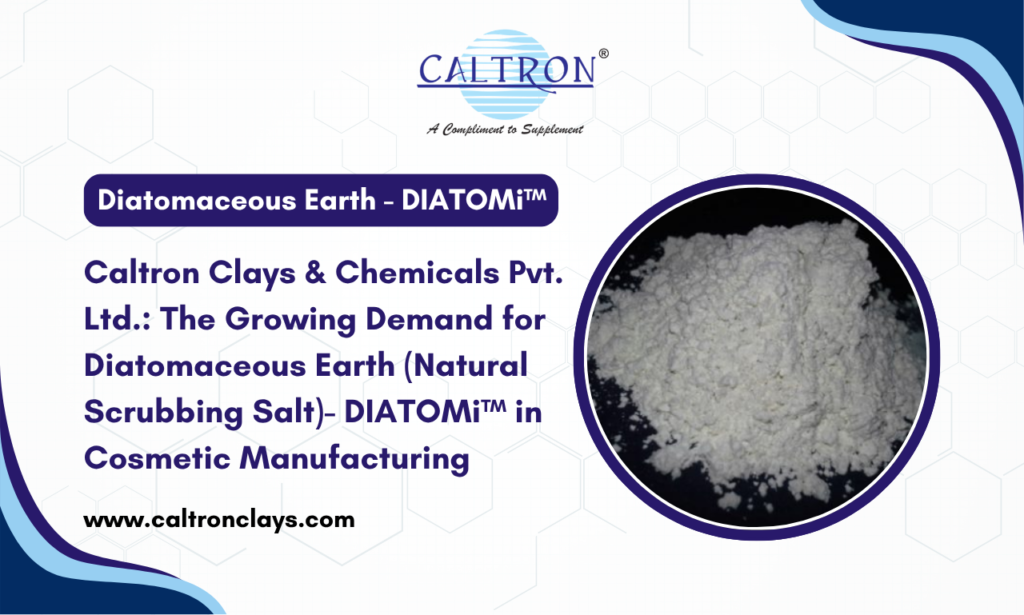 Caltron Clays & Chemicals Pvt. Ltd.: The Growing Demand for Diatomaceous Earth (Natural Scrubbing Salt)- DIATOMi™ in Cosmetic Manufacturing