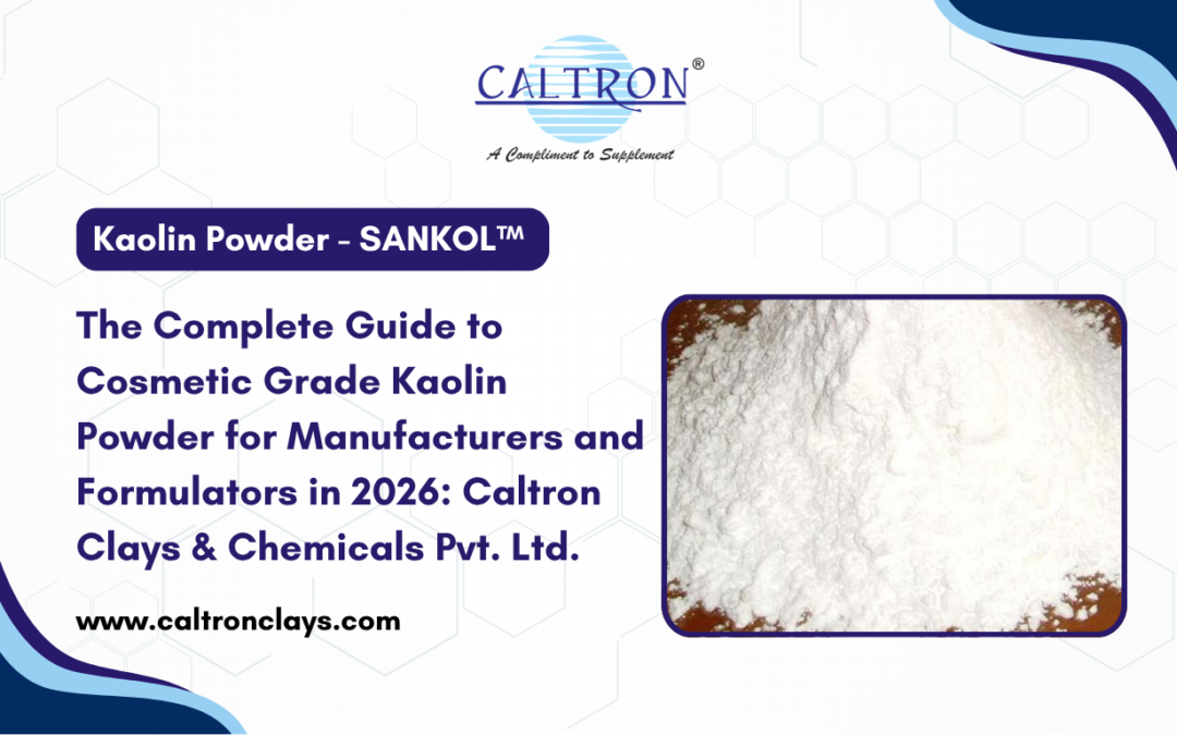 The Complete Guide to Cosmetic Grade Kaolin Powder for Manufacturers and Formulators in 2026: Caltron Clays & Chemicals Pvt. Ltd.