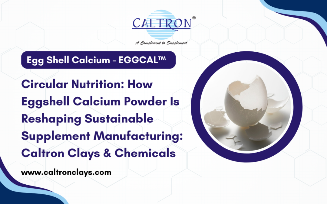 Circular Nutrition: How Eggshell Calcium Powder Is Reshaping Sustainable Supplement Manufacturing: Caltron Clays & Chemicals