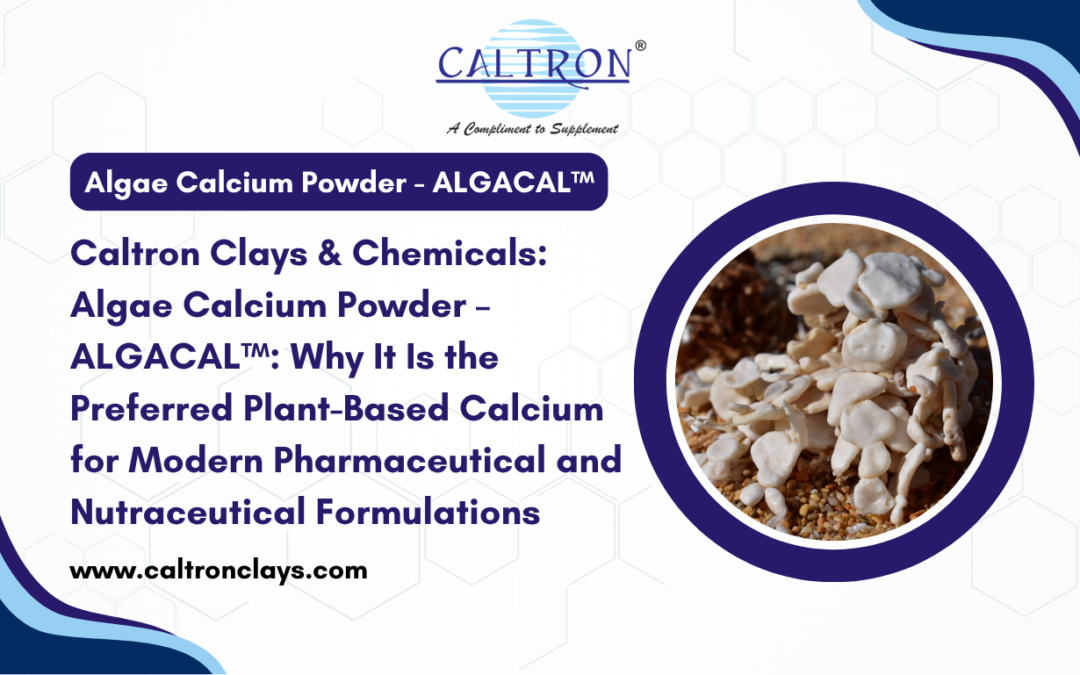 Caltron Clays & Chemicals: Algae Calcium Powder – ALGACAL™: Why It Is the Preferred Plant-Based Calcium for Modern Pharmaceutical and Nutraceutical Formulations